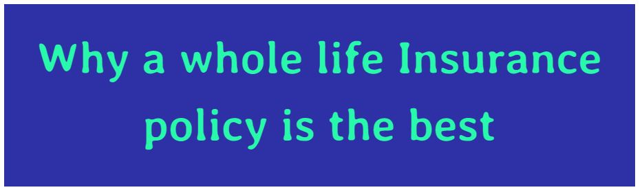 Whole Life Insurance Best, Why a whole life Insurance policy is the best, lifetime policy, jeevan umang, jeevan Anand, lic link plans, lic agent Bangalore